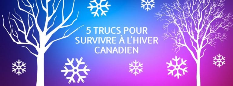 5 trucs pour survivre à l’hiver canadien